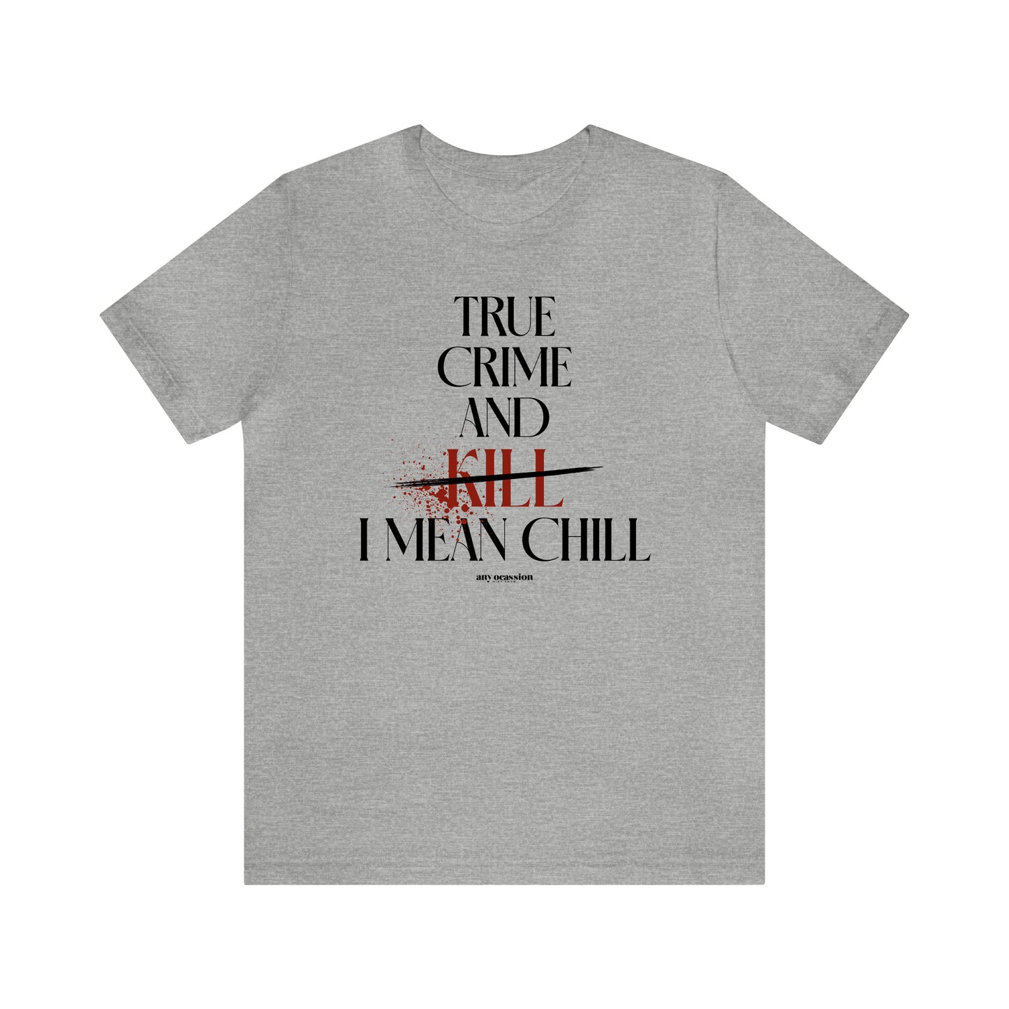 Funny Shirts for Women - True Crime and Kill... I Mean Chill - Women's T Shirts