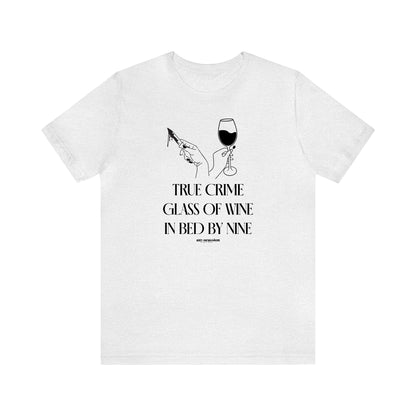 Funny Shirts for Women - True Crime Glass of Wine in Bed by Nine - Women's T Shirts