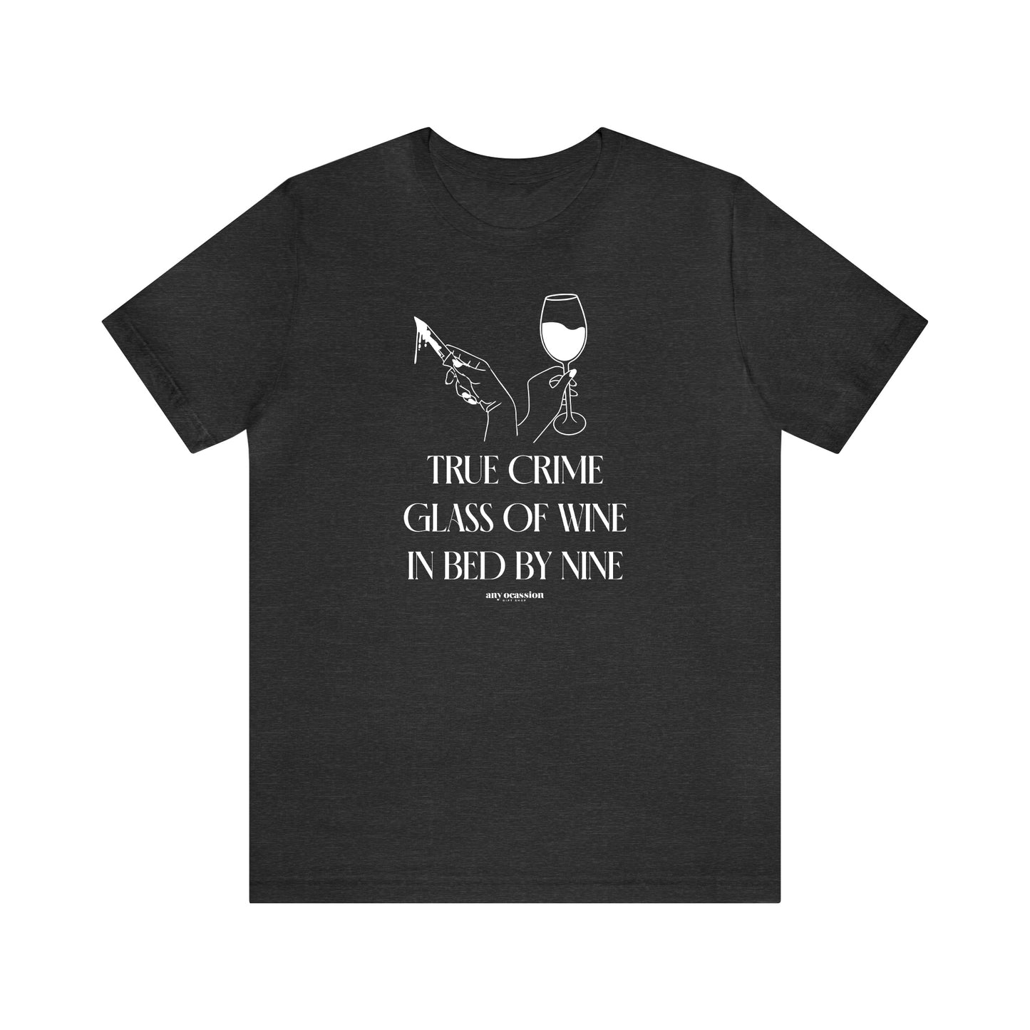 Funny Shirts for Women - True Crime Glass of Wine in Bed by Nine - Women's T Shirts