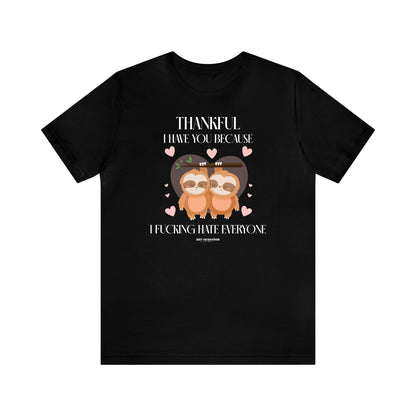 Funny Shirts for Women - Thankful I Have You Because I Fucking Hate Everyone - Women's T Shirts