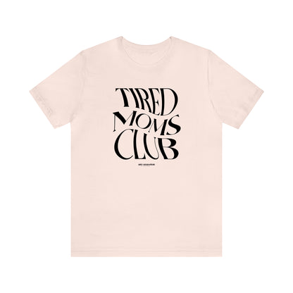 Funny Shirts for Women - Tired Moms Club - Women's T Shirts