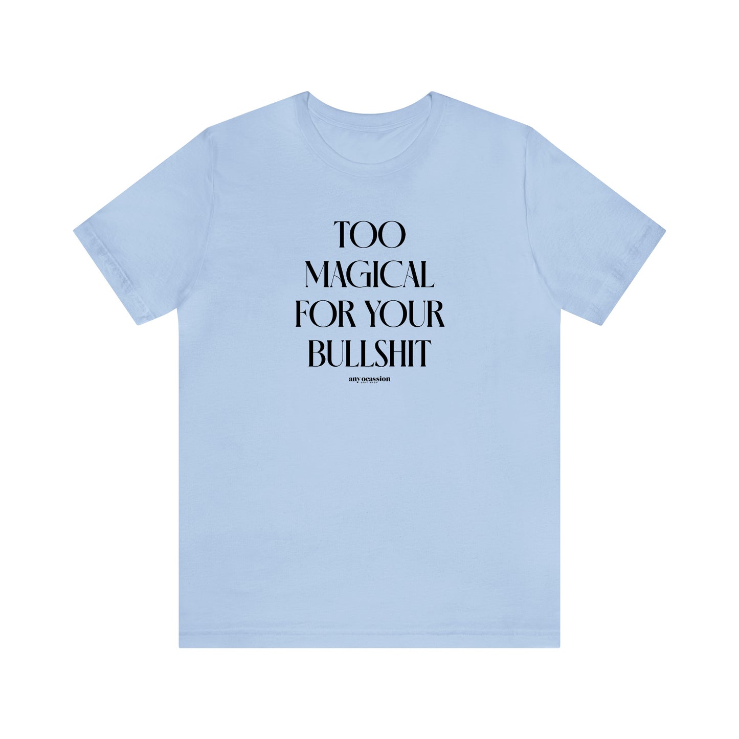 Funny Shirts for Women - Too Magical for Your Bullshit - Women's T Shirts