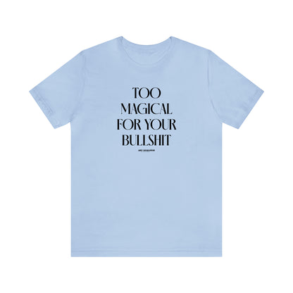 Funny Shirts for Women - Too Magical for Your Bullshit - Women's T Shirts