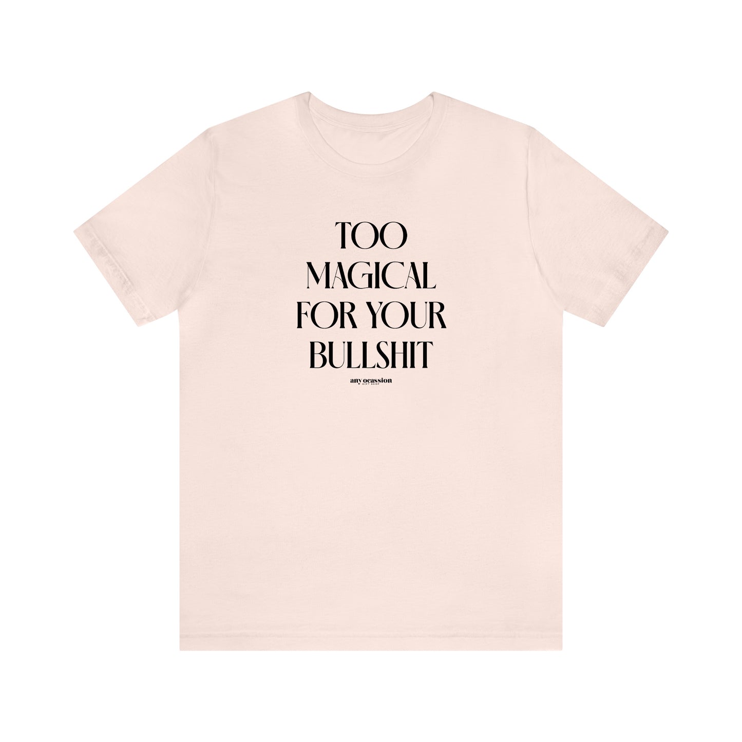 Funny Shirts for Women - Too Magical for Your Bullshit - Women's T Shirts