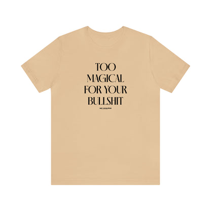 Funny Shirts for Women - Too Magical for Your Bullshit - Women's T Shirts