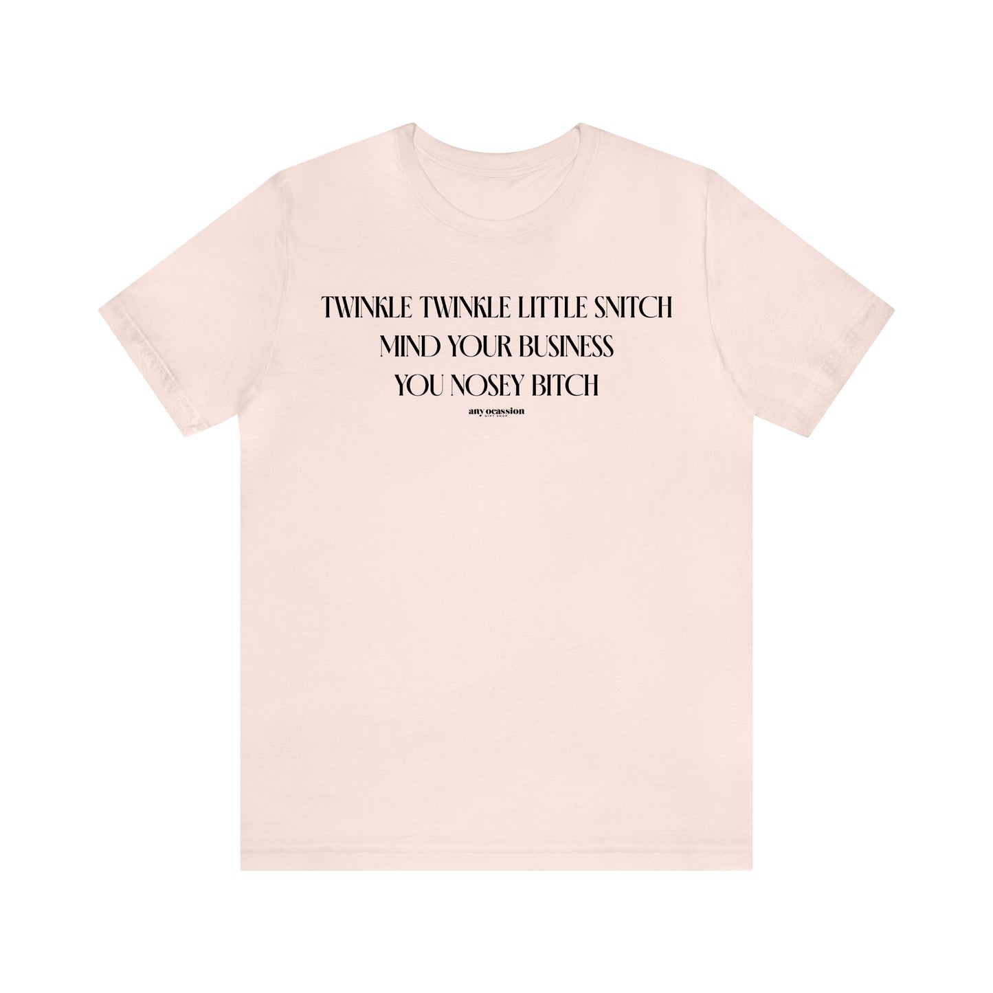 Funny Shirts for Women - Twinkle Twinkle Little Snitch Mind Your Business You Nosey Bitch - Women's T Shirts