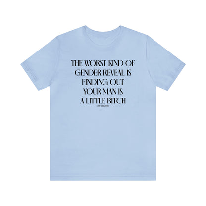 Funny Shirts for Women - The Worst Kind of Gender Reveal is Finding Out Your Man is a Little Bitch - Women's T Shirts