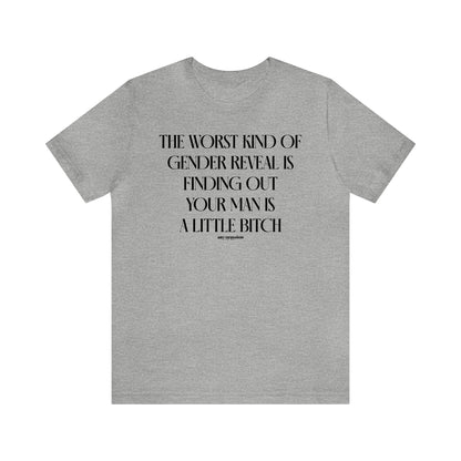 Funny Shirts for Women - The Worst Kind of Gender Reveal is Finding Out Your Man is a Little Bitch - Women's T Shirts