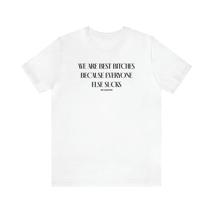 Women's T Shirts We Are Best Bitches Because Everyone Else Sucks - Funny Gift Ideas