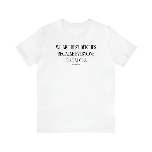 Women's T Shirts We Are Best Bitches Because Everyone Else Sucks - Funny Gift Ideas