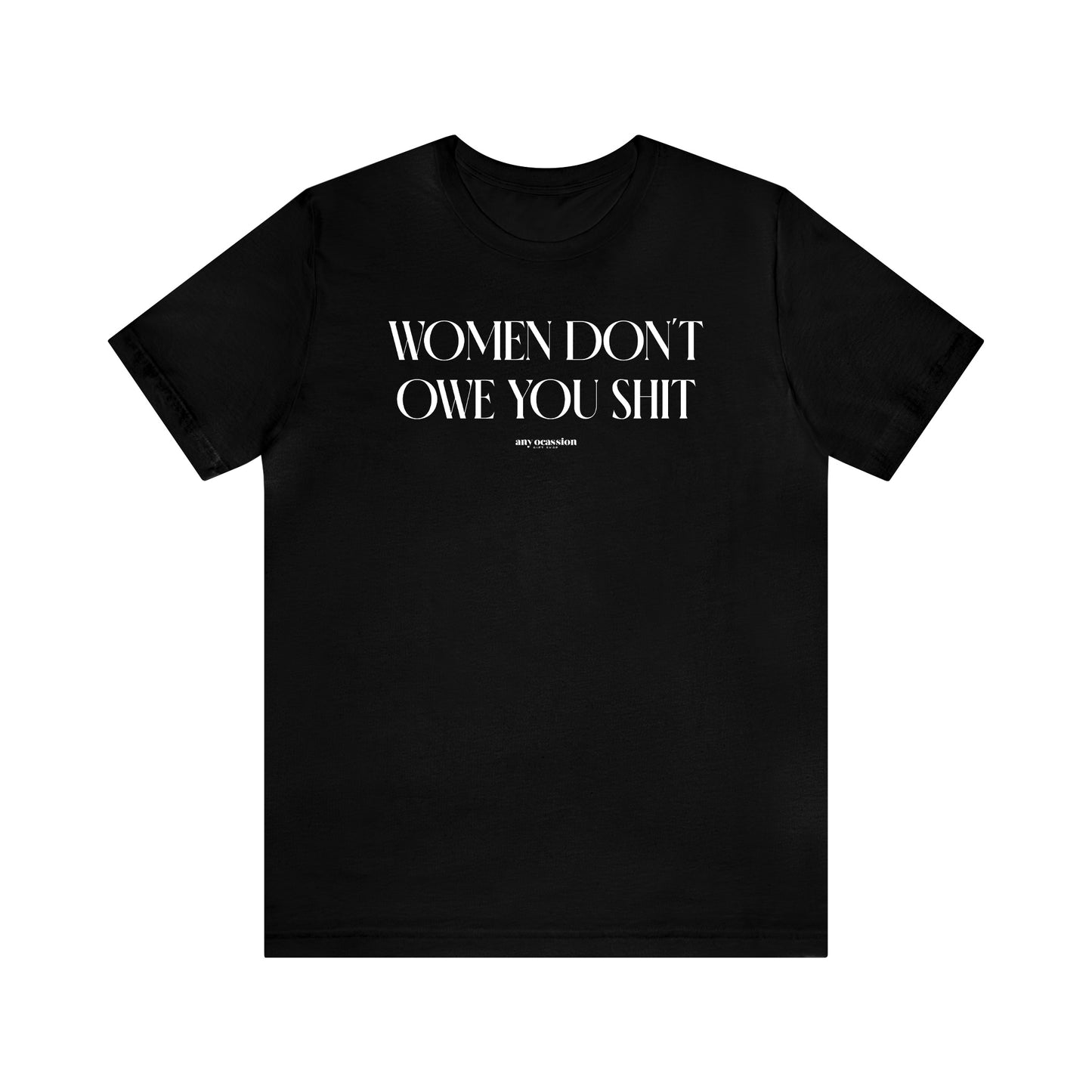 Funny Shirts for Women - Women Don't Owe You Shit - Women's T Shirts