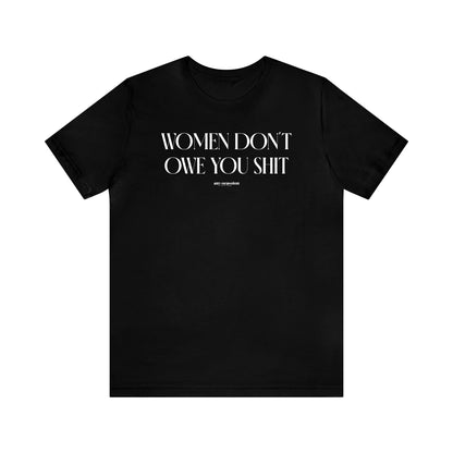 Funny Shirts for Women - Women Don't Owe You Shit - Women's T Shirts