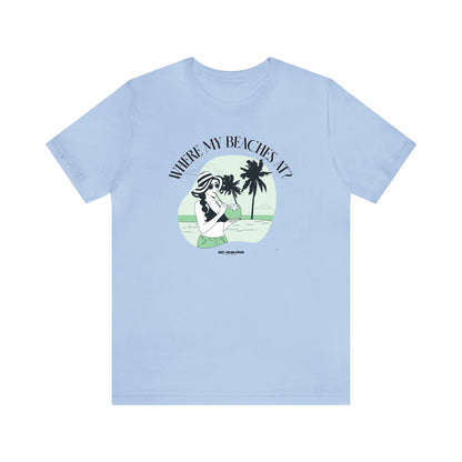 Funny Shirts for Women - Where My Beaches at? - Women's T Shirts