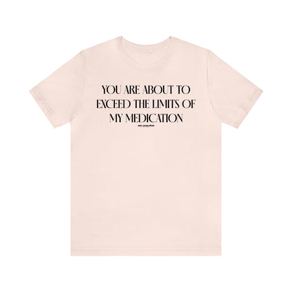 Funny Shirts for Women - You Are About to Exceed the Limits of My Medication - Women's T Shirts