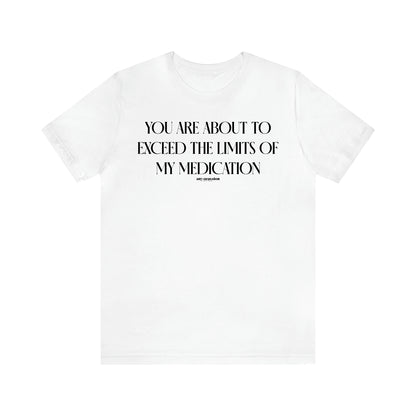 Women's T Shirts You Are About to Exceed the Limits of My Medication - Funny Gift Ideas