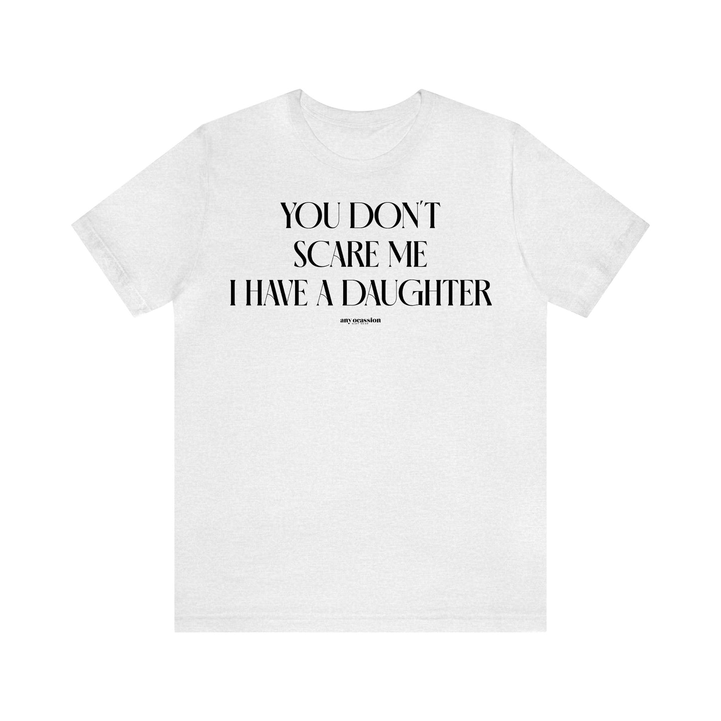 Funny Shirts for Women - You Don't Scare Me I Have a Daughter - Women's T Shirts