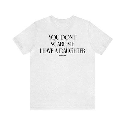 Funny Shirts for Women - You Don't Scare Me I Have a Daughter - Women's T Shirts