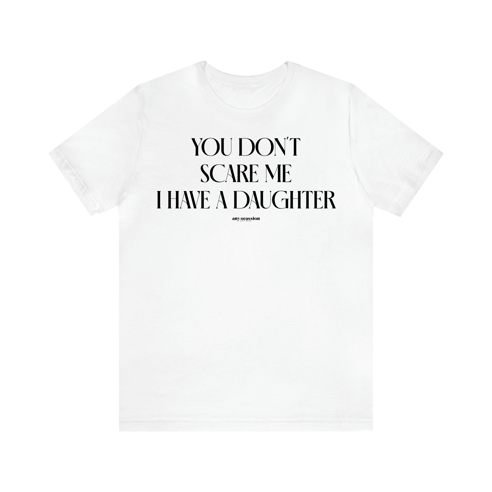 Women's T Shirts You Don't Scare Me I Have a Daughter - Funny Gift Ideas