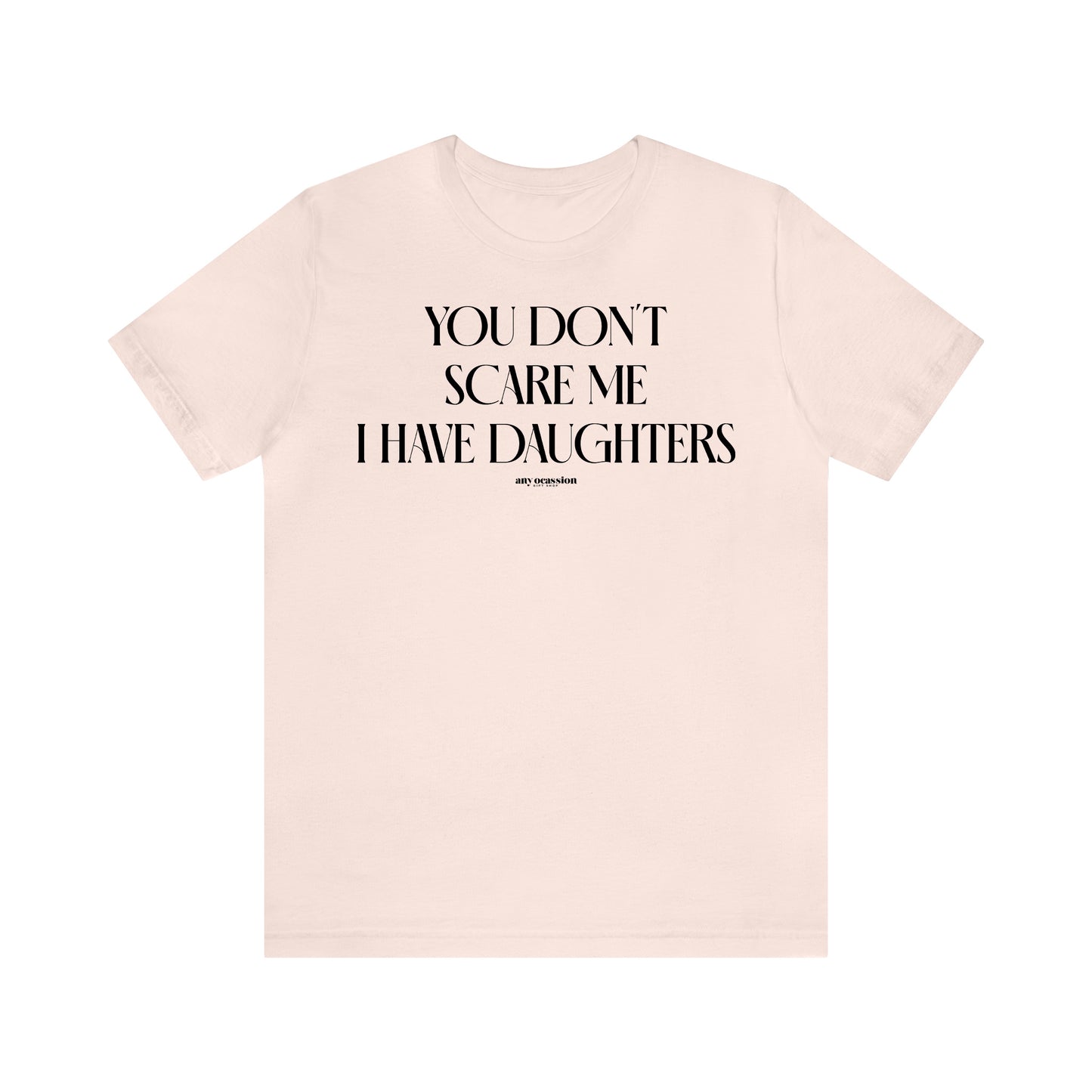 Funny Shirts for Women - You Don't Scare Me I Have Daughters - Women's T Shirts