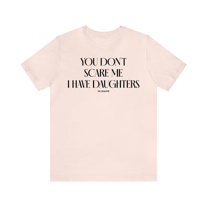 Funny Shirts for Women - You Don't Scare Me I Have Daughters - Women's T Shirts