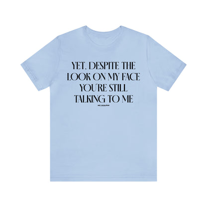 Funny Shirts for Women - Yet, Despite the Look on My Face You're Still Talking to Me - Women's T Shirts