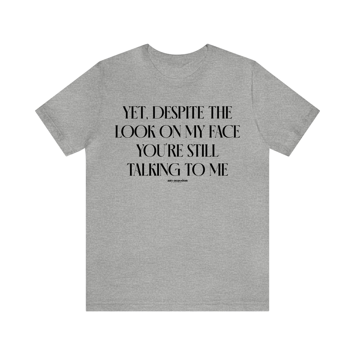 Funny Shirts for Women - Yet, Despite the Look on My Face You're Still Talking to Me - Women's T Shirts