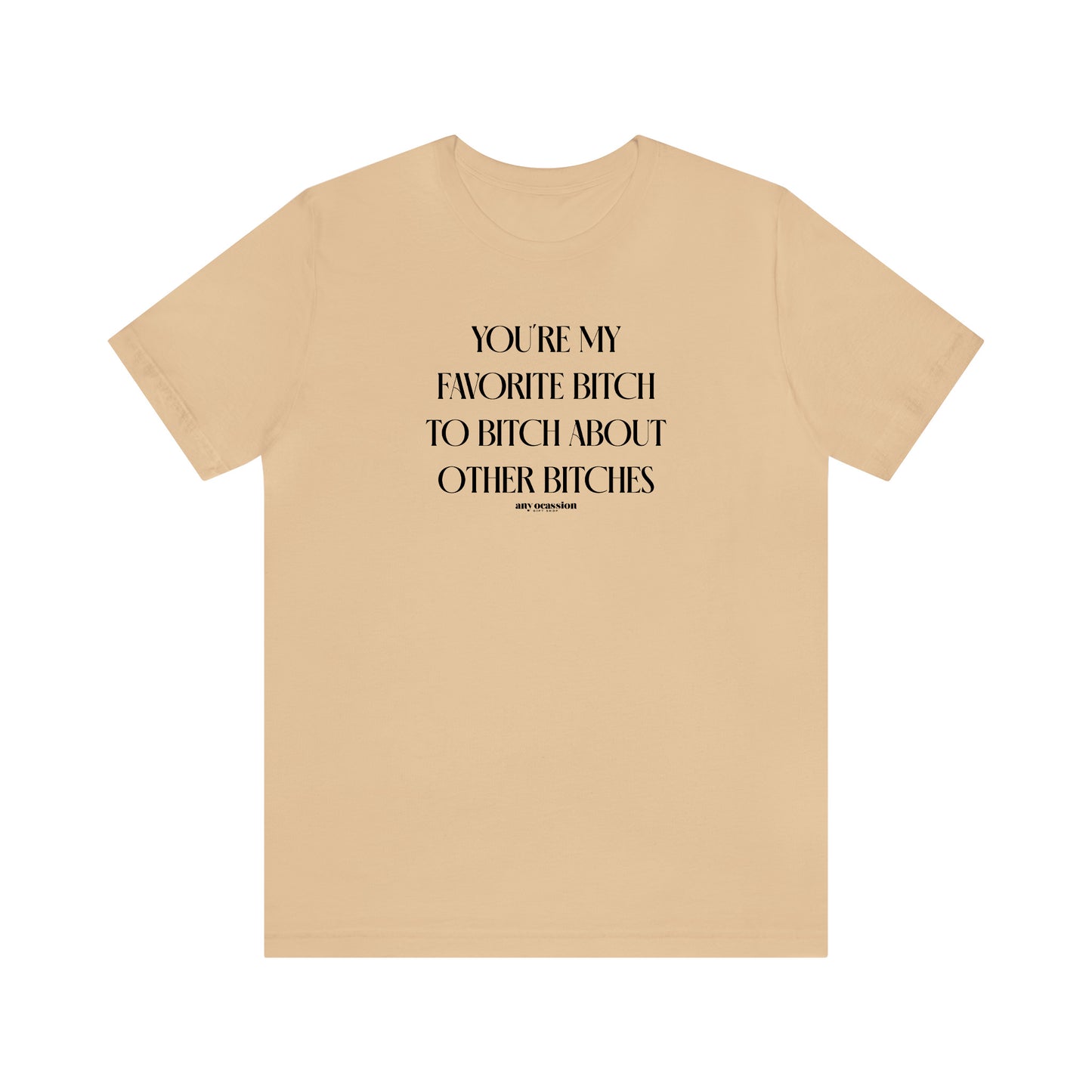 Funny Shirts for Women - You're My Favorite Bitch to Bitch About Other Bitches - Women's T Shirts