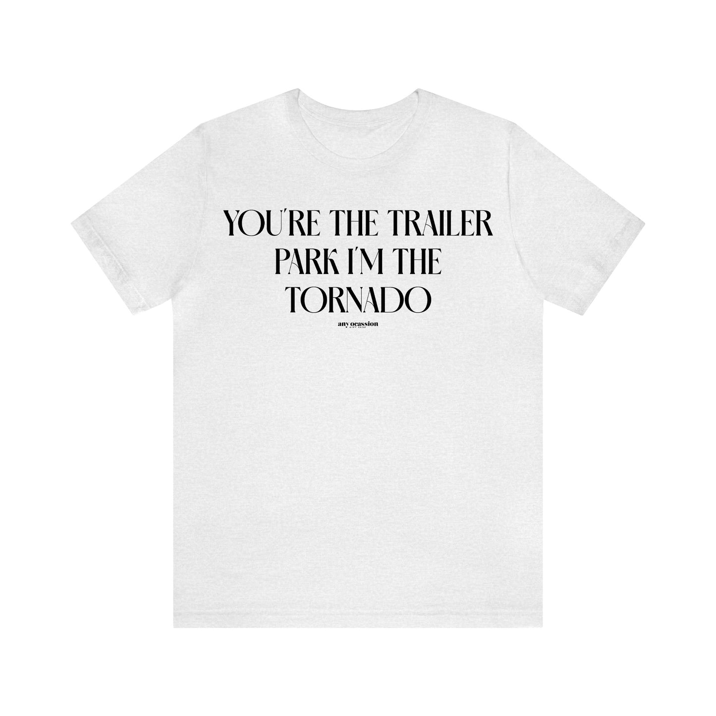 Funny Shirts for Women - You're the Trailer Park I'm the Tornado - Women's T Shirts