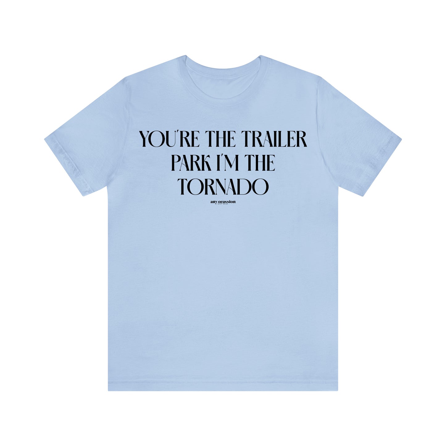 Funny Shirts for Women - You're the Trailer Park I'm the Tornado - Women's T Shirts