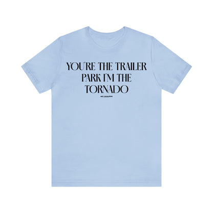 Funny Shirts for Women - You're the Trailer Park I'm the Tornado - Women's T Shirts