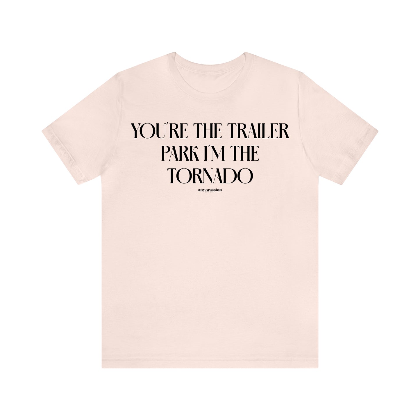 Funny Shirts for Women - You're the Trailer Park I'm the Tornado - Women's T Shirts