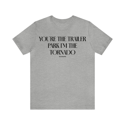 Funny Shirts for Women - You're the Trailer Park I'm the Tornado - Women's T Shirts